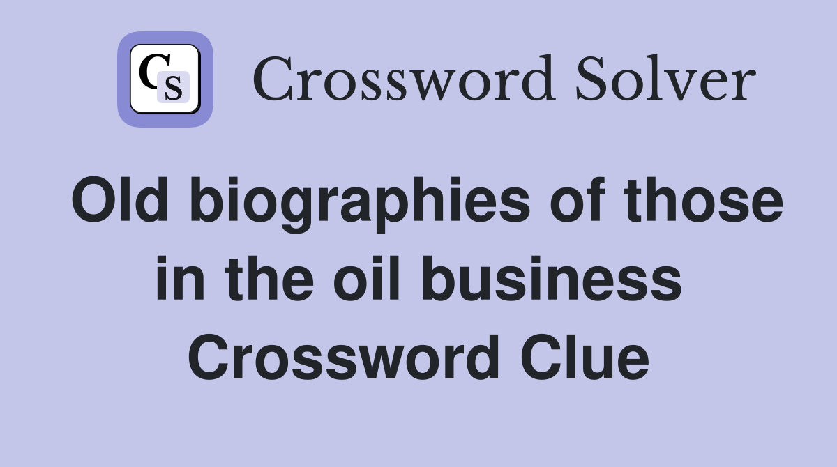 Old biographies of those in the oil business Crossword Clue