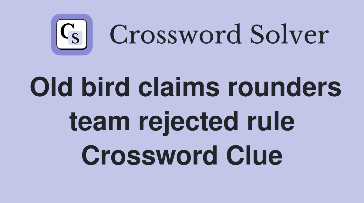 Old bird claims rounders team rejected rule Crossword Clue