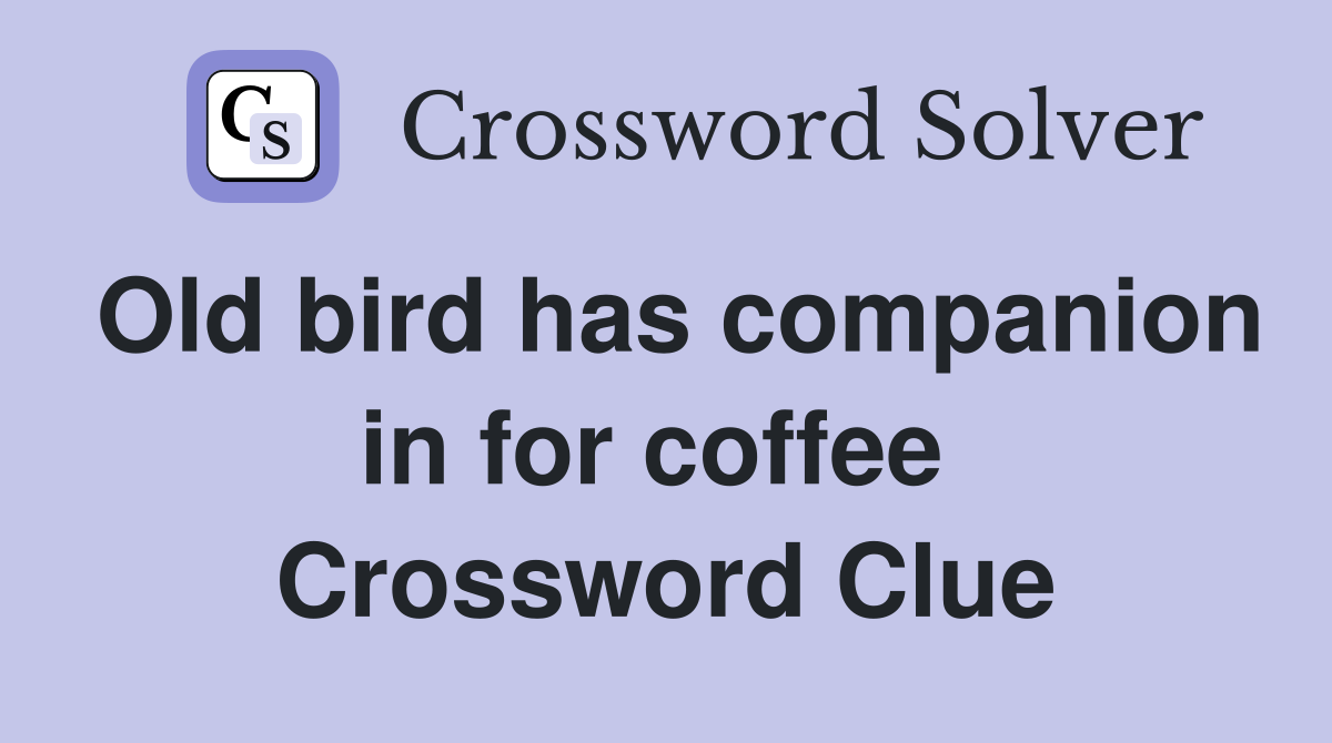 Old bird has companion in for coffee  Crossword Clue