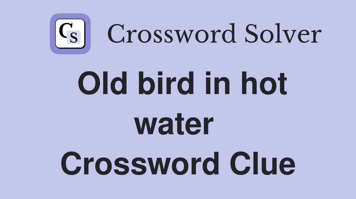 Old bird in hot water  Crossword Clue