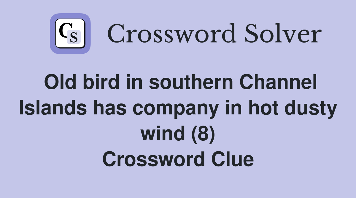 Old bird in southern Channel Islands has company in hot dusty wind (8) Crossword Clue