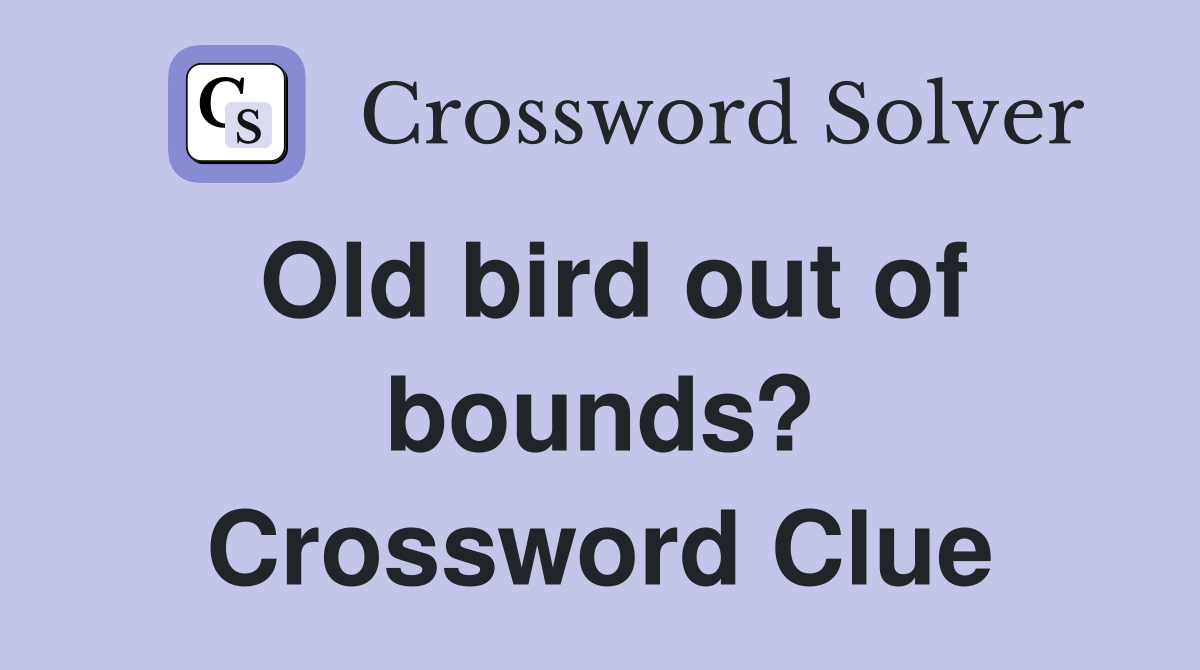 Old bird out of bounds? Crossword Clue