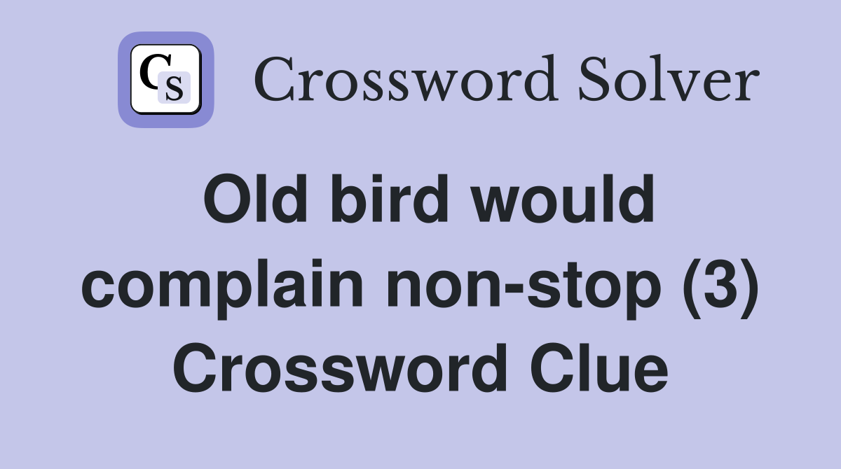 Old bird would complain non-stop (3) Crossword Clue