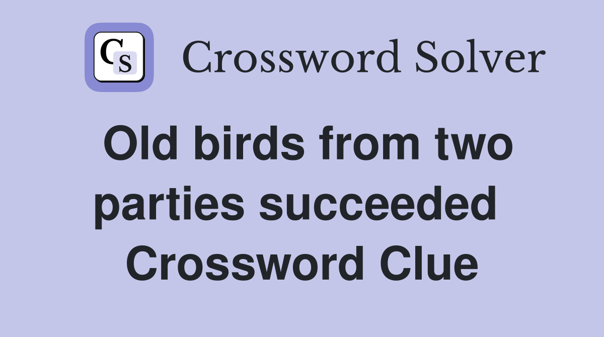 Old birds from two parties succeeded  Crossword Clue