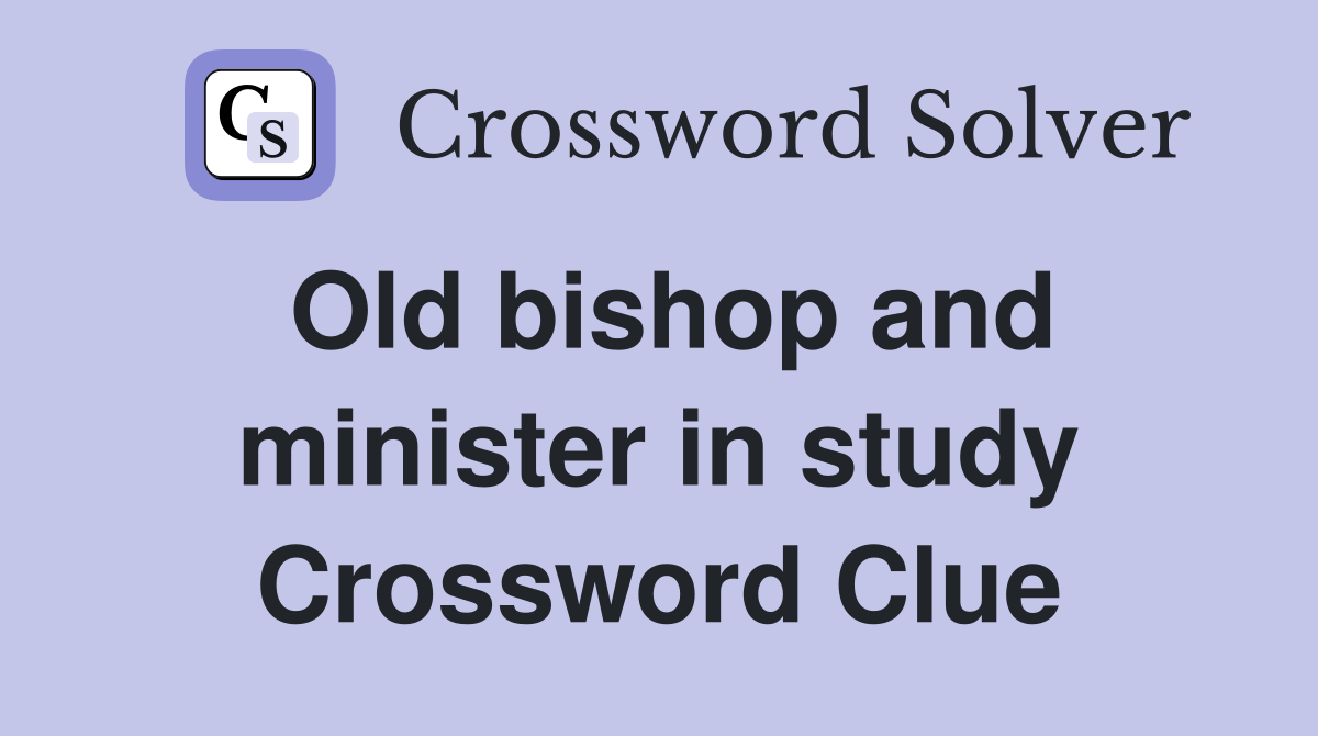 Old bishop and minister in study Crossword Clue