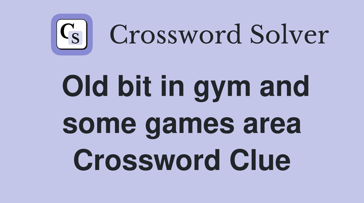 Old bit in gym and some games area Crossword Clue