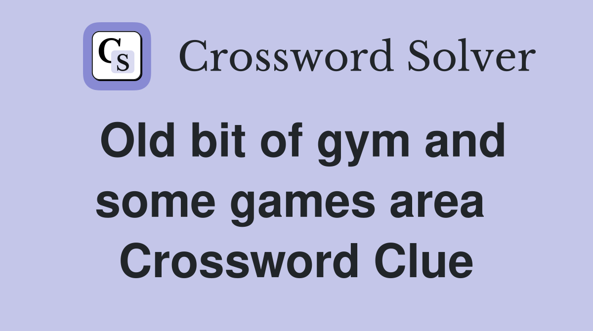 Old bit of gym and some games area  Crossword Clue