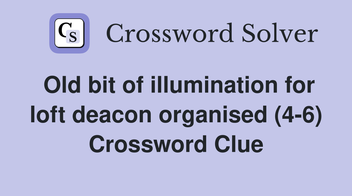 Old bit of illumination for loft deacon organised (4-6) Crossword Clue