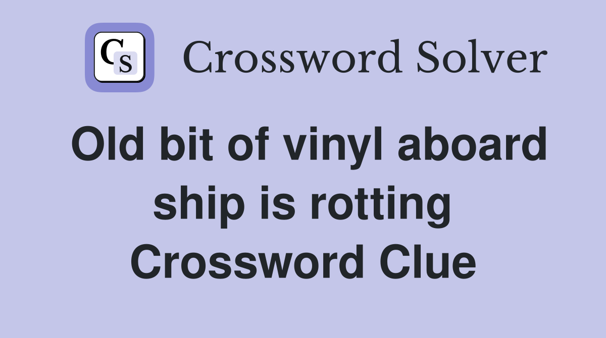 Old bit of vinyl aboard ship is rotting Crossword Clue