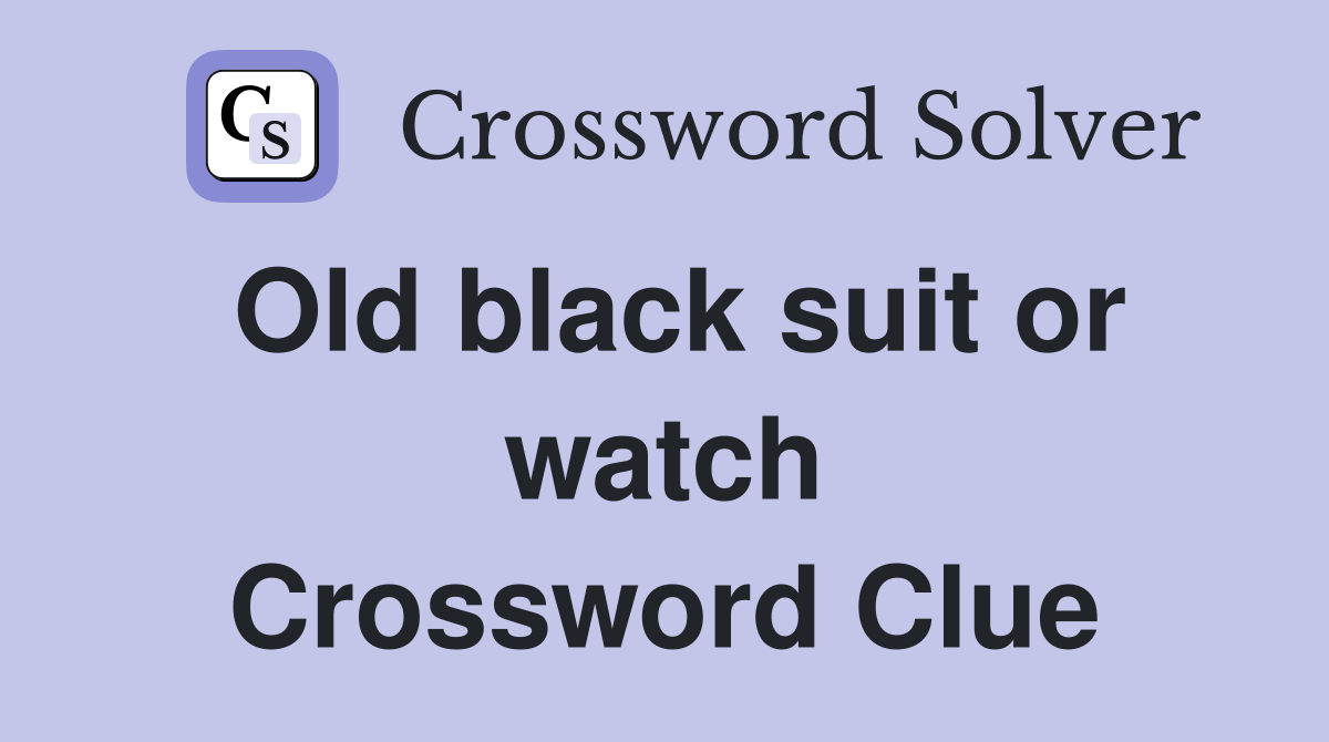 Old black suit or watch Crossword Clue