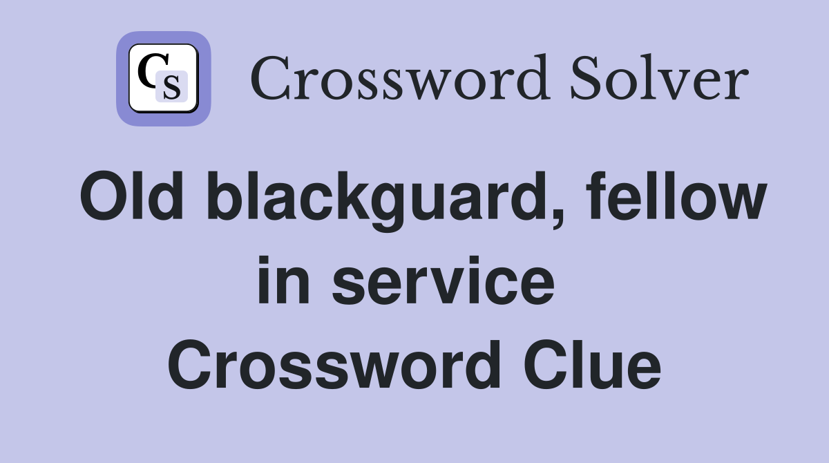 Old blackguard, fellow in service  Crossword Clue