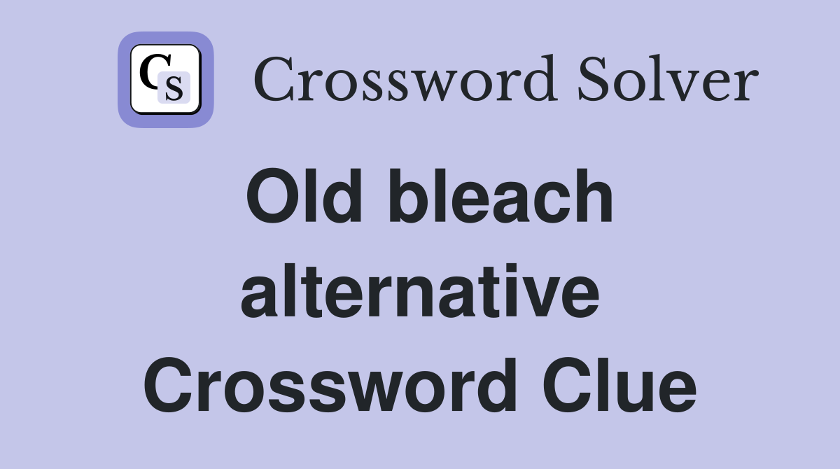 Old bleach alternative Crossword Clue