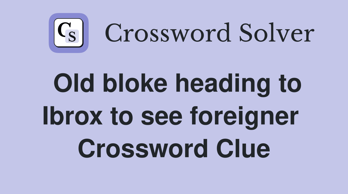 Old bloke heading to Ibrox to see foreigner  Crossword Clue