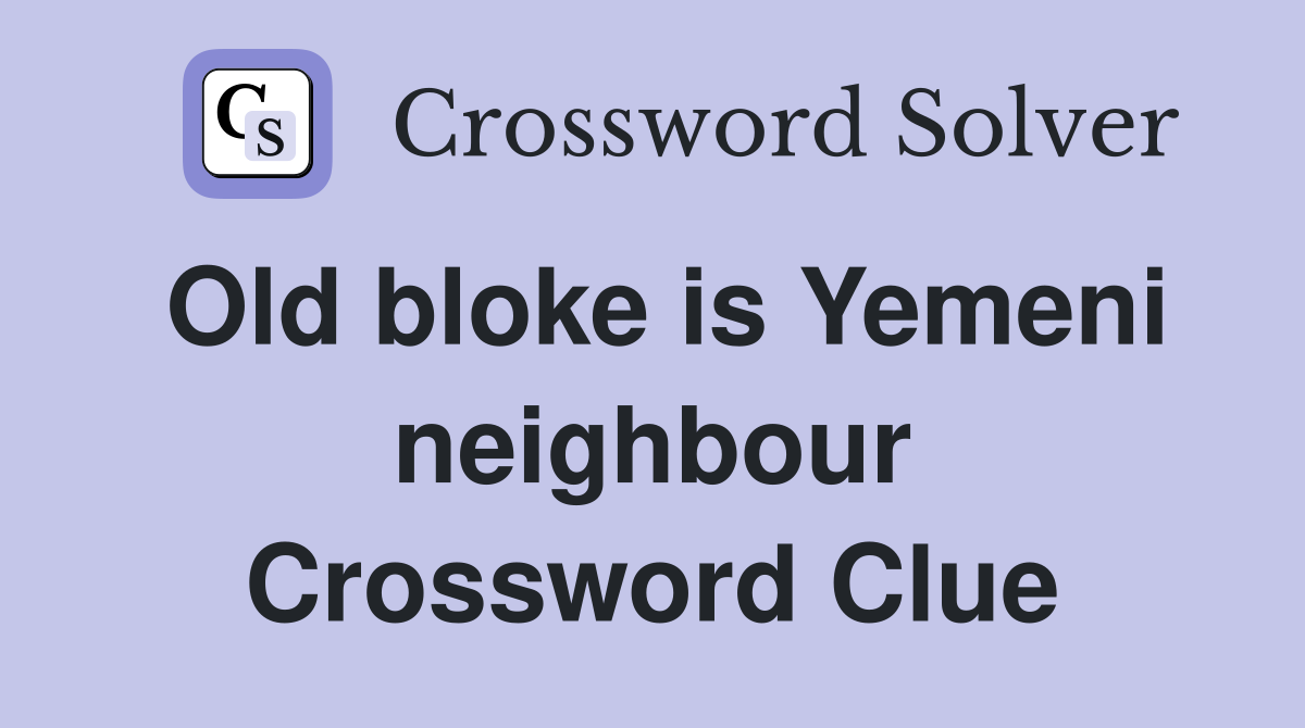 Old bloke is Yemeni neighbour Crossword Clue