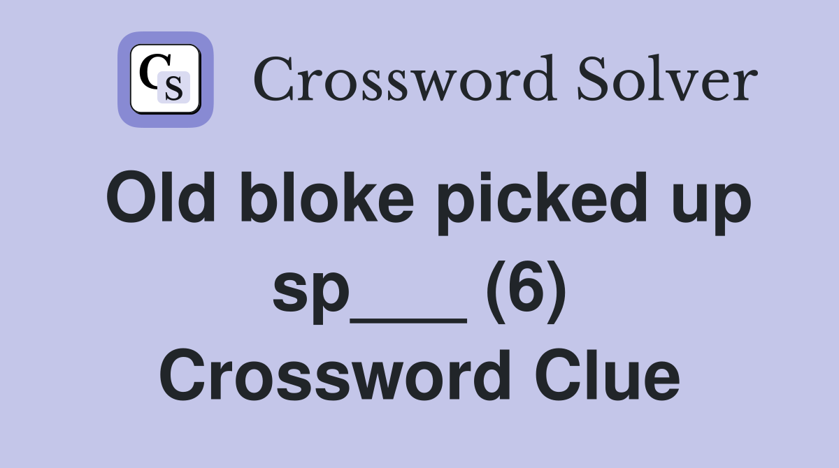 Old bloke picked up sp___ (6) Crossword Clue