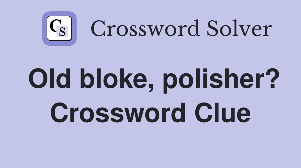 Old bloke, polisher? Crossword Clue