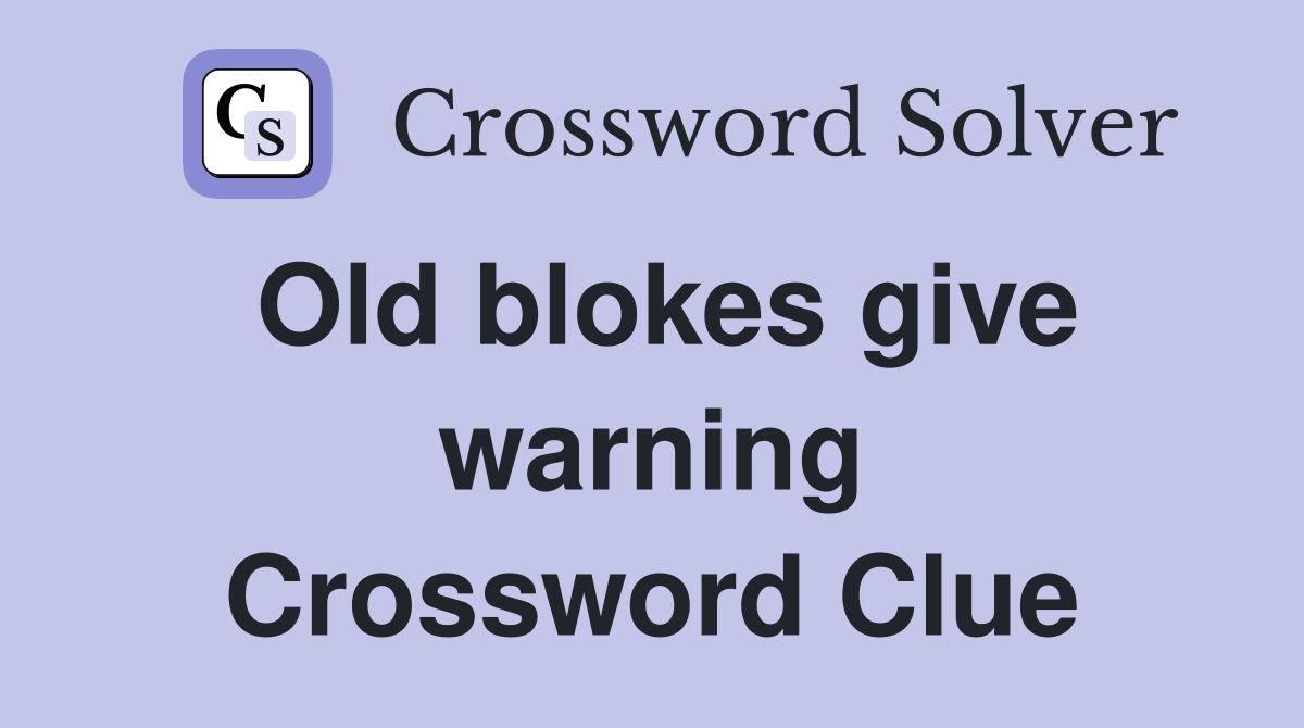 Old blokes give warning Crossword Clue