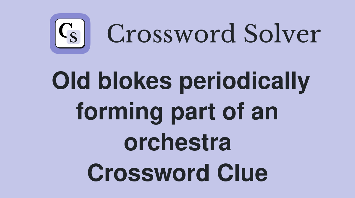 Old blokes periodically forming part of an orchestra Crossword Clue