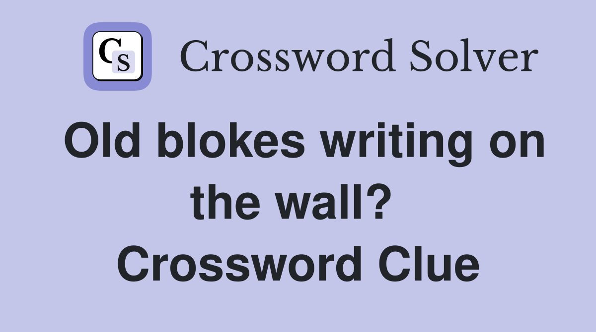 Old blokes writing on the wall?  Crossword Clue