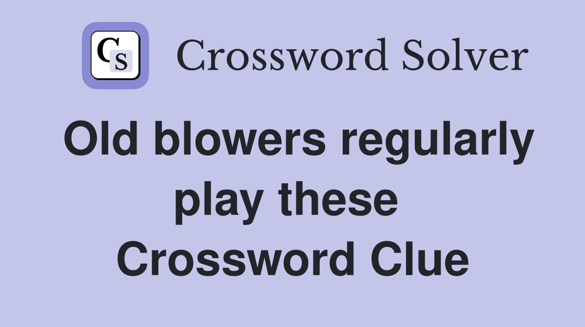 Old blowers regularly play these  Crossword Clue