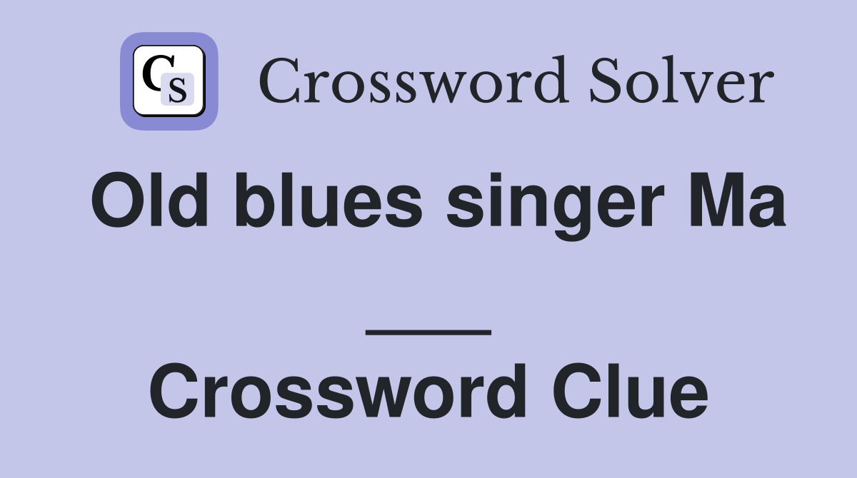 Old blues singer Ma ___ Crossword Clue