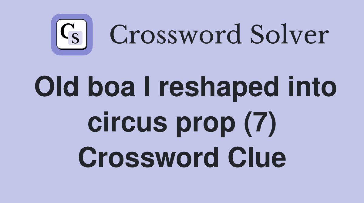 Old boa I reshaped into circus prop (7) Crossword Clue