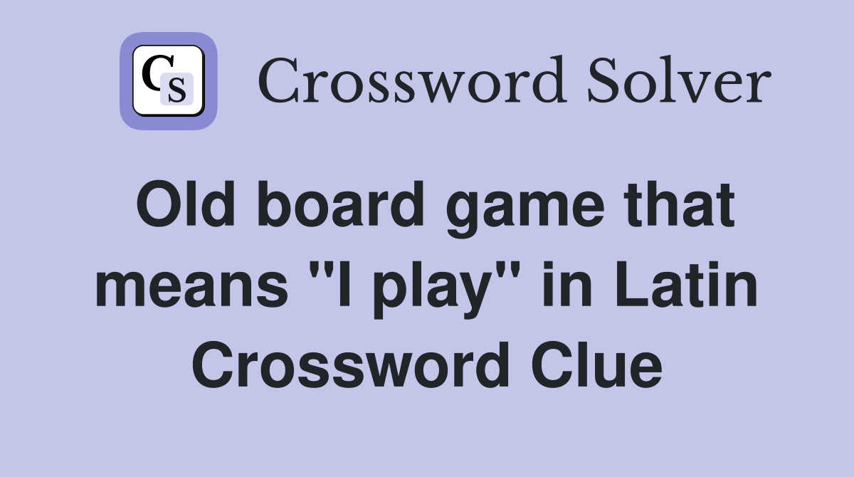 Old board game that means "I play" in Latin Crossword Clue