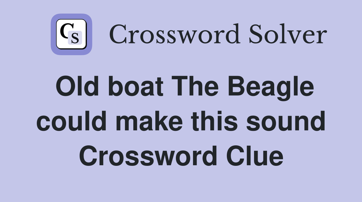 Old boat The Beagle could make this sound Crossword Clue