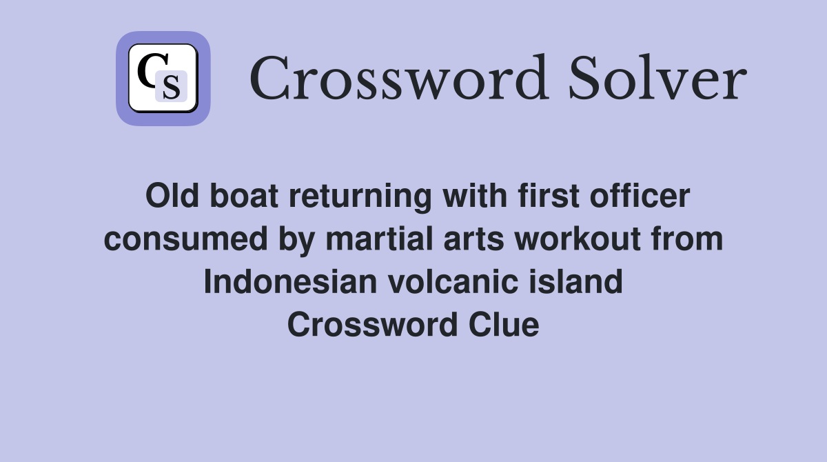 Old boat returning with first officer consumed by martial arts workout from Indonesian volcanic island Crossword Clue