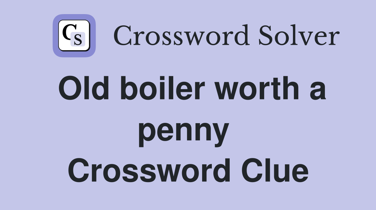 Old boiler worth a penny  Crossword Clue