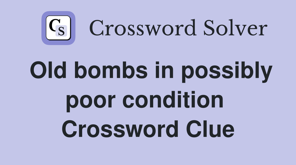 Old bombs in possibly poor condition  Crossword Clue