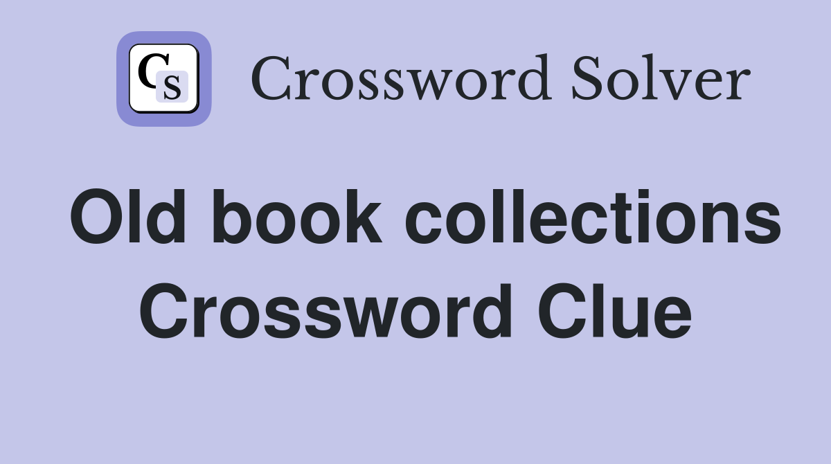 Old book collections Crossword Clue