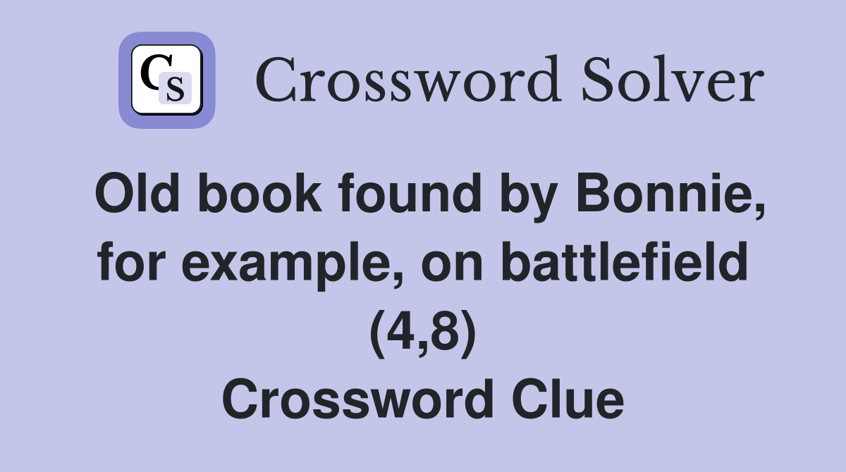 Old book found by Bonnie, for example, on battlefield (4,8) Crossword Clue
