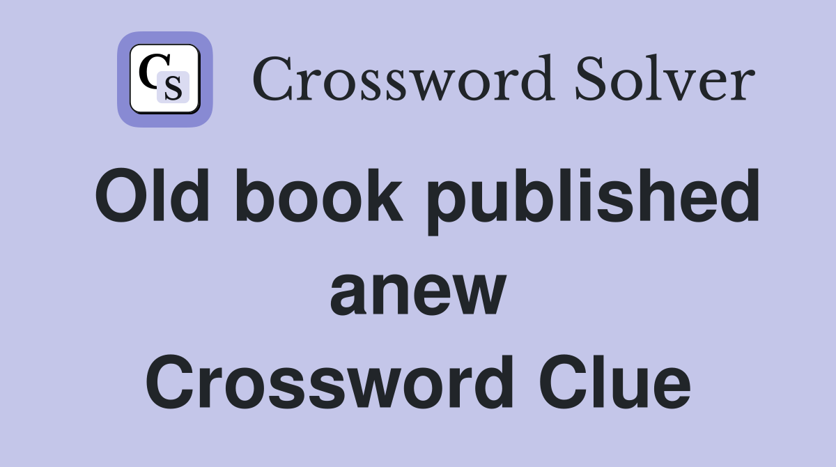 Old book published anew Crossword Clue