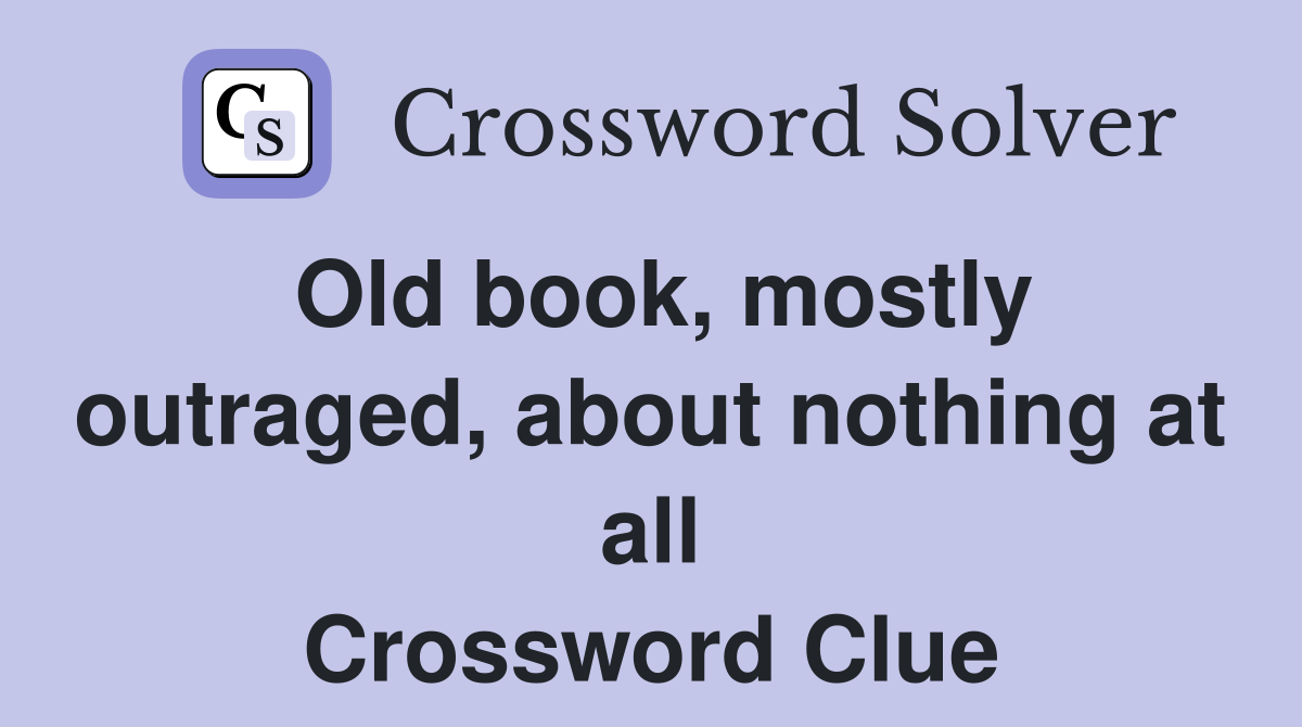 Old book, mostly outraged, about nothing at all Crossword Clue