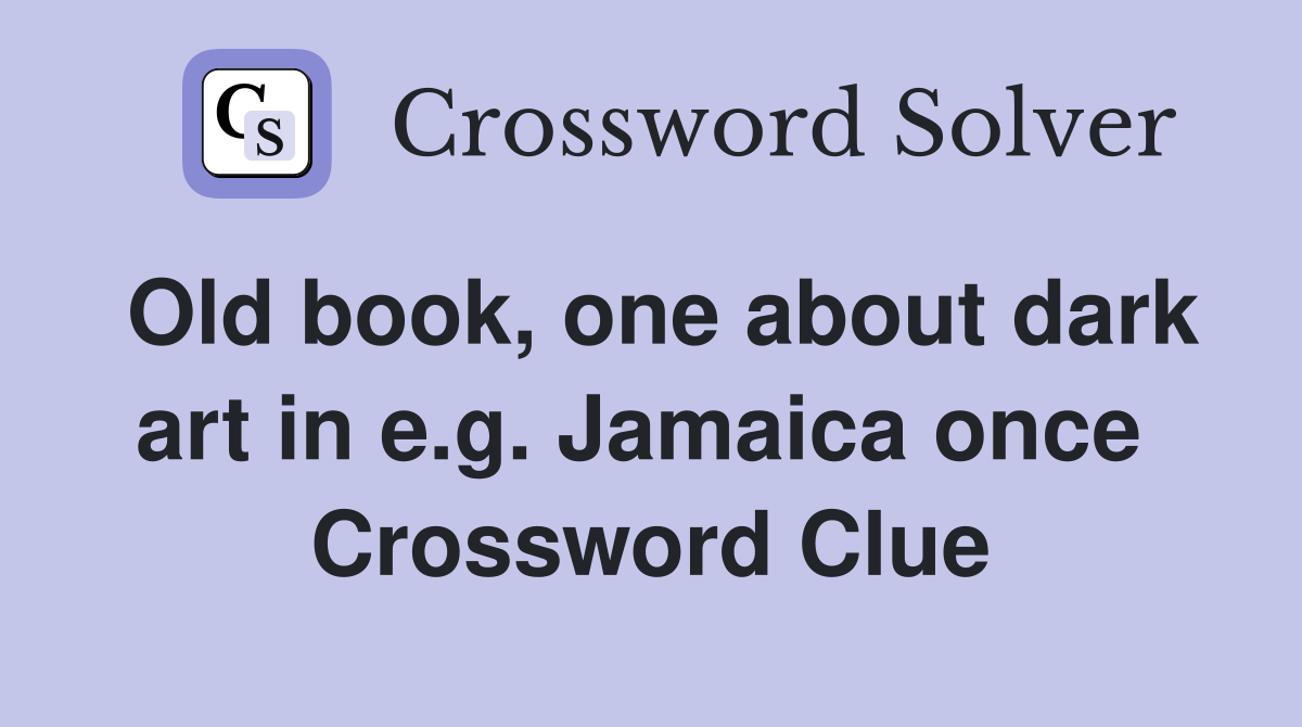 Old book, one about dark art in e.g. Jamaica once  Crossword Clue
