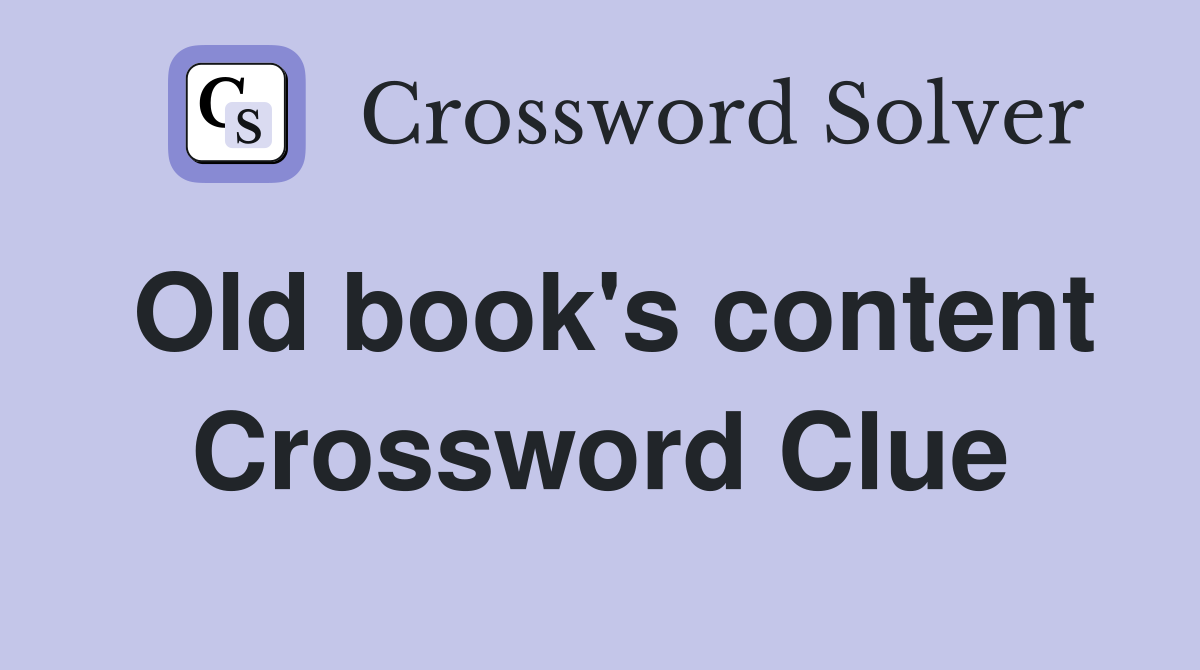 Old book's content Crossword Clue