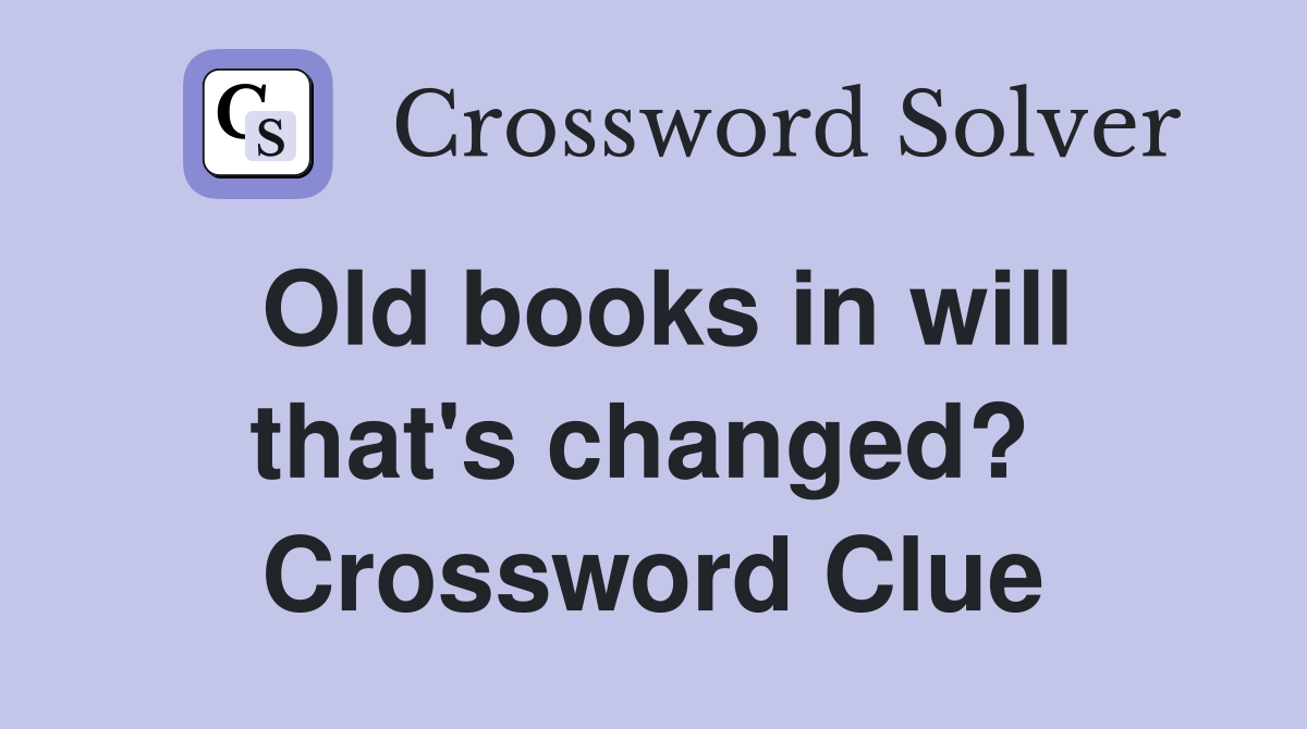 Old books in will that's changed?  Crossword Clue