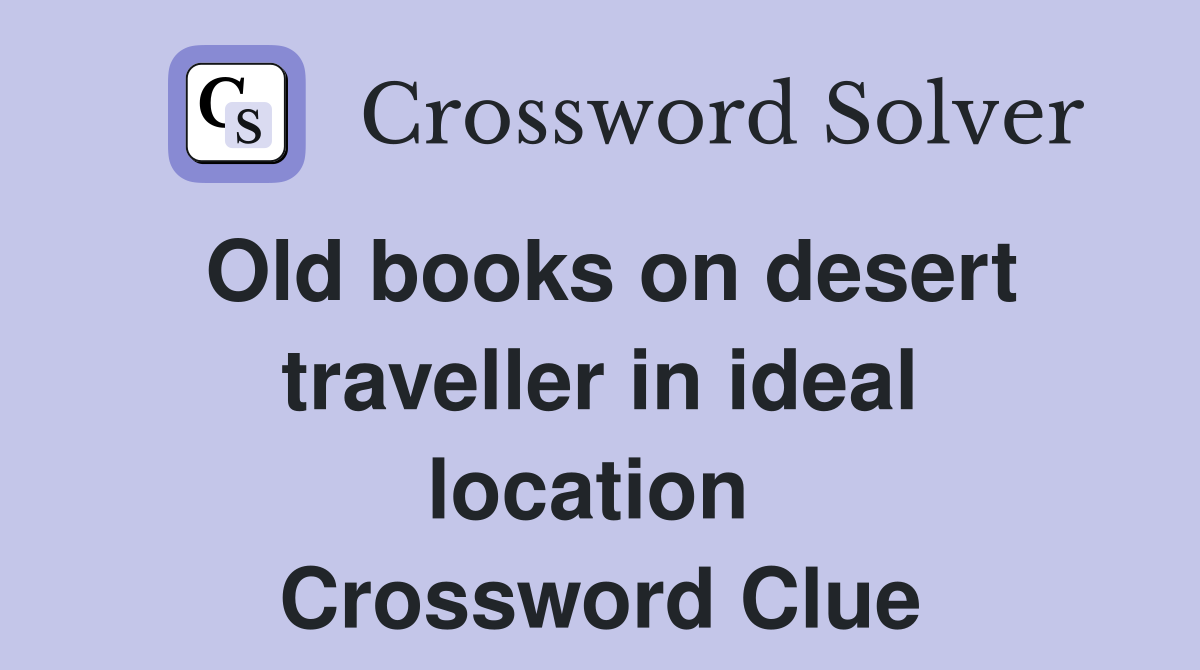 Old books on desert traveller in ideal location  Crossword Clue