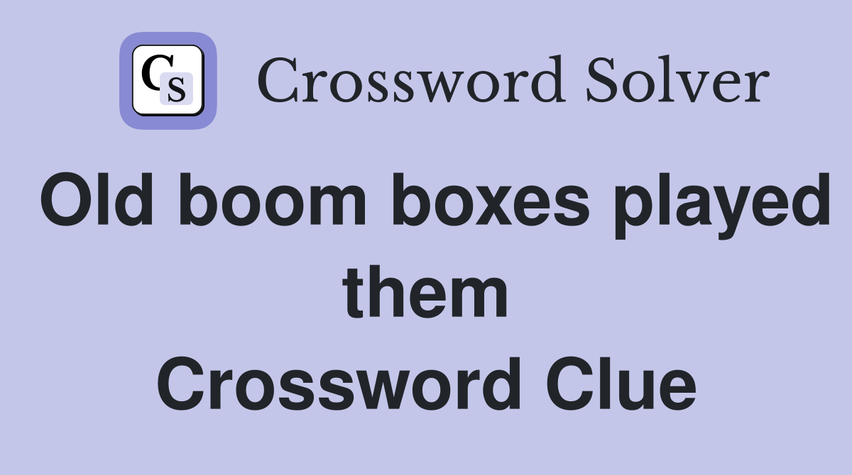 Old boom boxes played them Crossword Clue