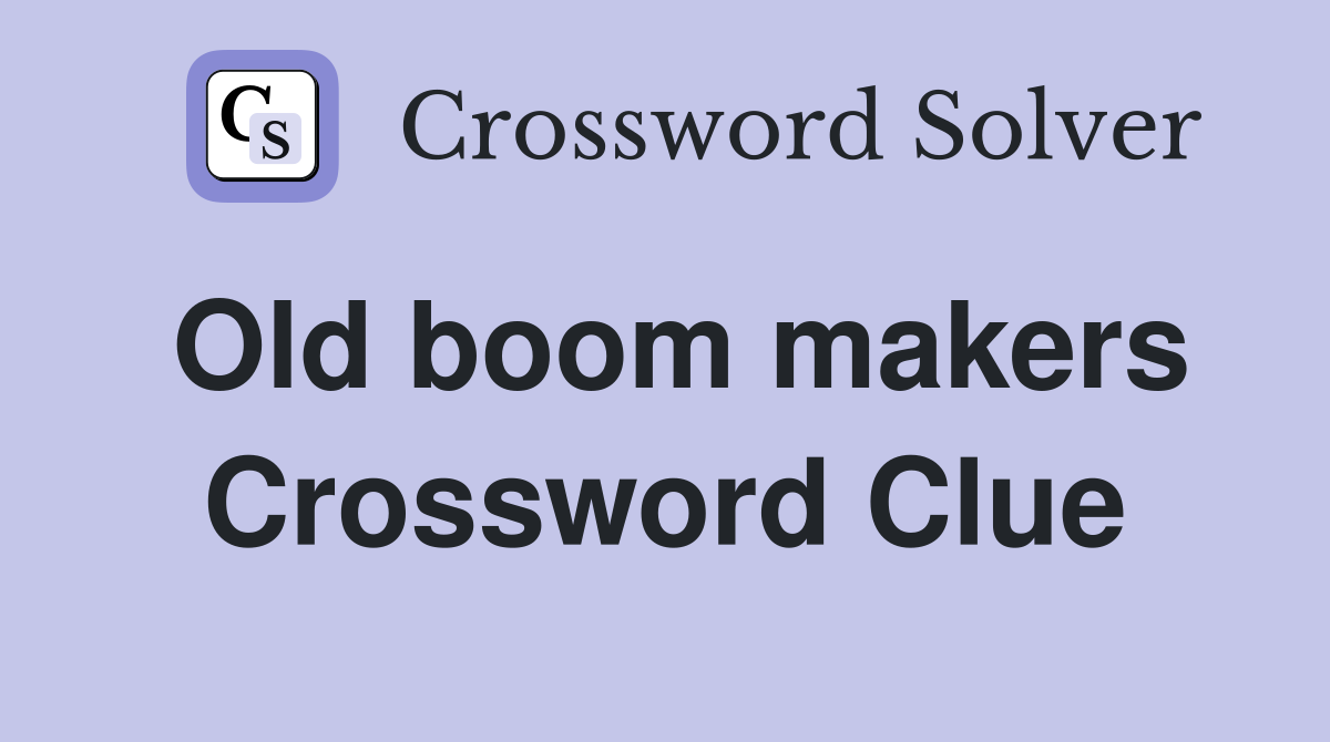 Old boom makers Crossword Clue