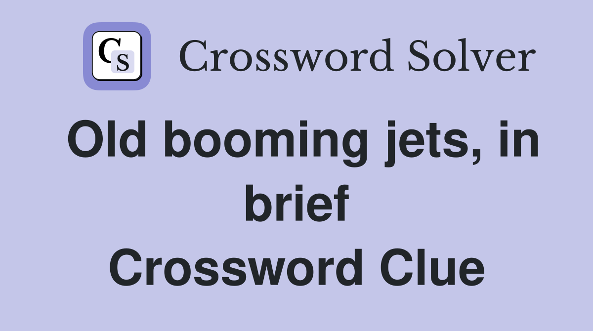 Old booming jets, in brief Crossword Clue