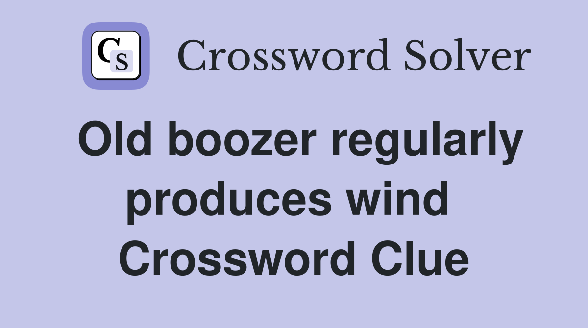 Old boozer regularly produces wind  Crossword Clue