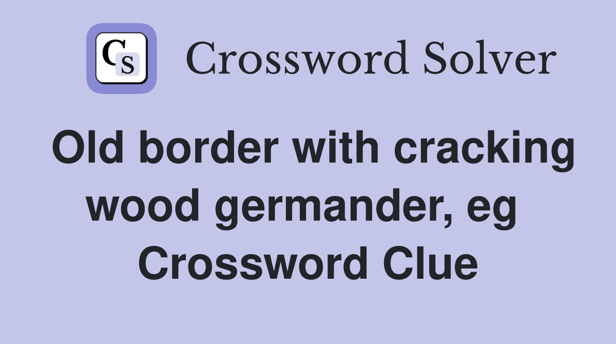 Old border with cracking wood germander, eg  Crossword Clue