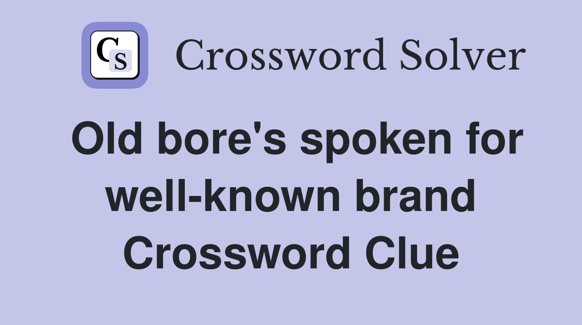 Old bore's spoken for well-known brand Crossword Clue
