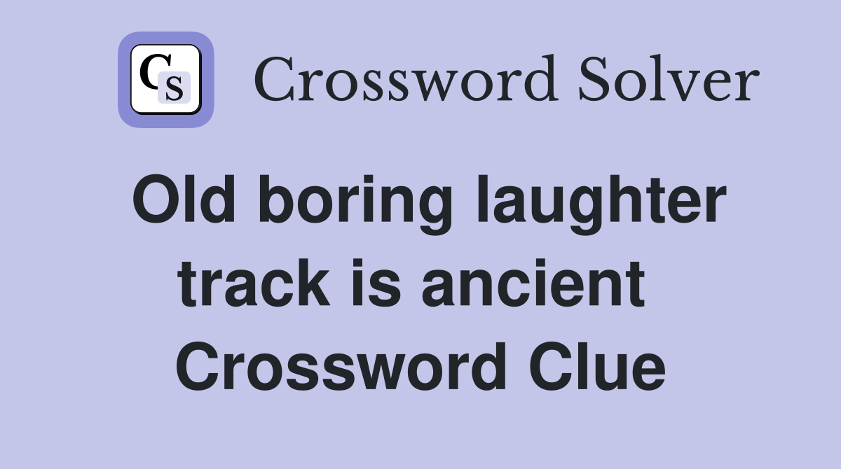 Old boring laughter track is ancient  Crossword Clue