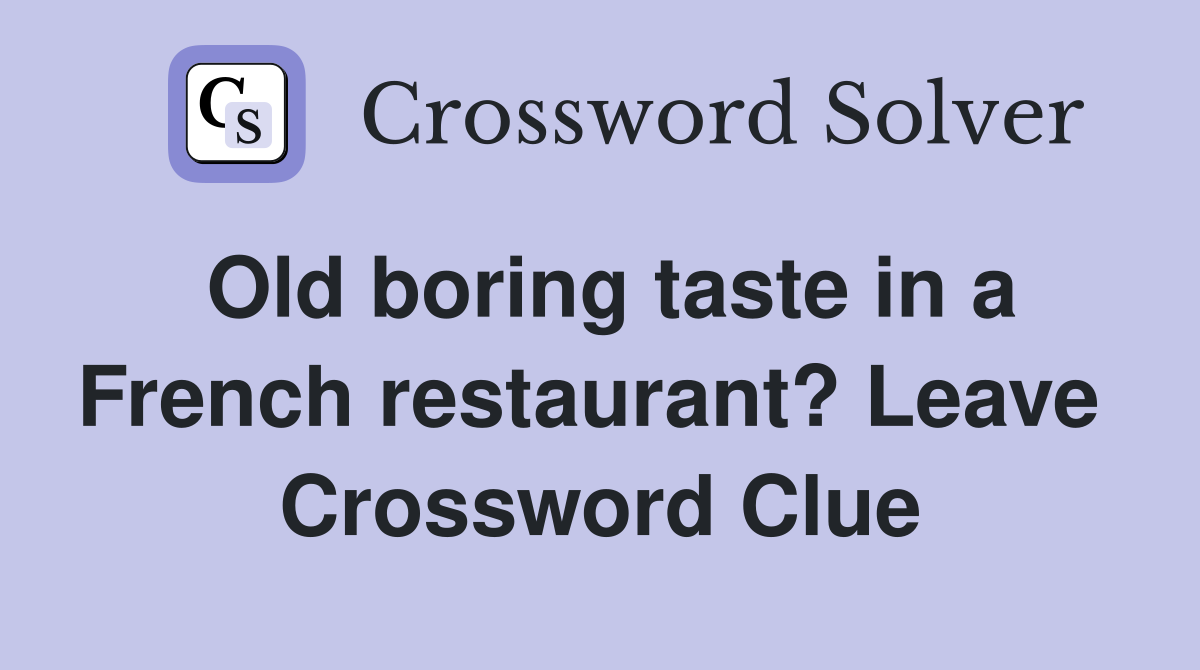 Old boring taste in a French restaurant? Leave  Crossword Clue