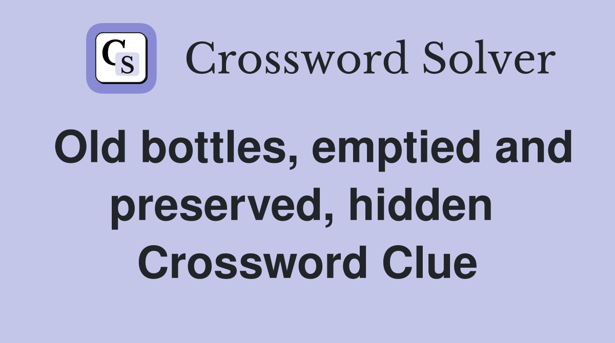 Old bottles, emptied and preserved, hidden  Crossword Clue