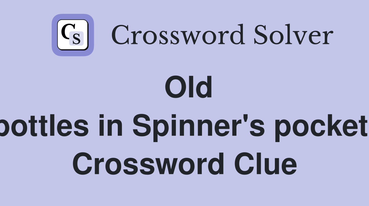 Old bottles in Spinner's pocket  Crossword Clue