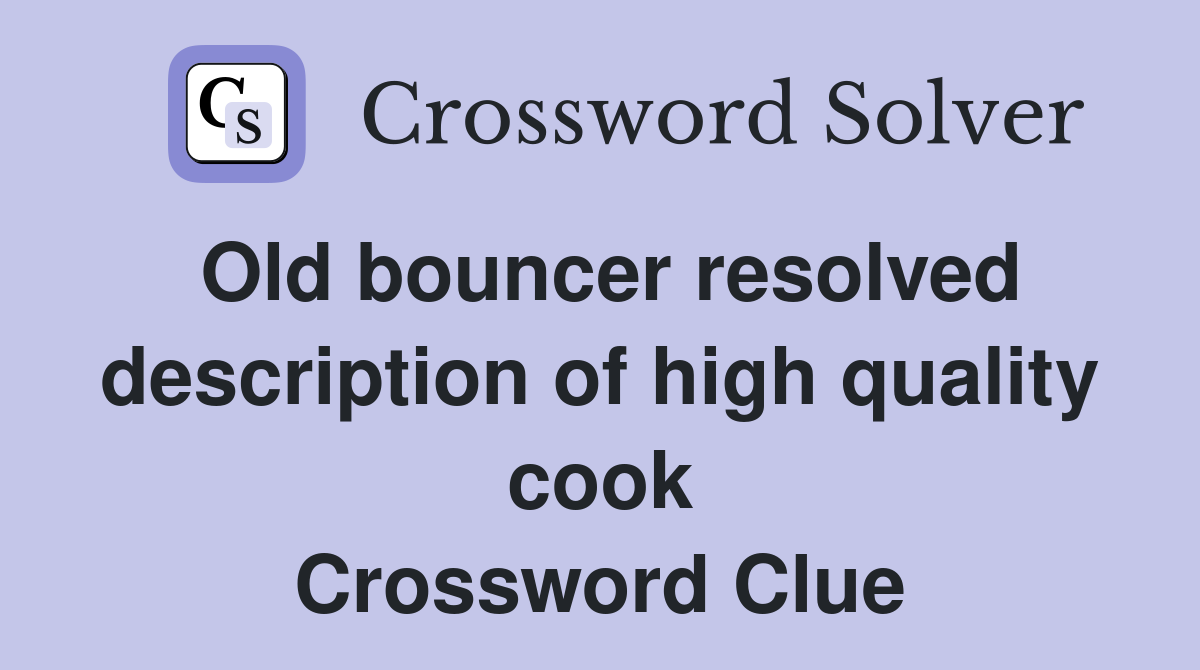 Old bouncer resolved description of high quality cook Crossword Clue